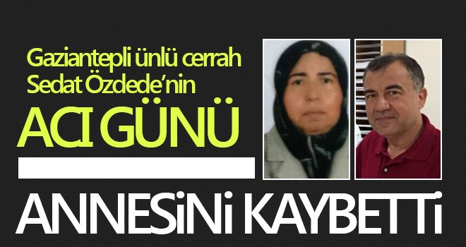 Dr. Özdede'nin anne acısı...