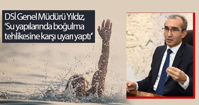 DSİ Genel Müdürü Yıldız: SU hayattır, can almasın