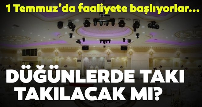 Düğün salonları 1 Temmuz'da açılıyor!
