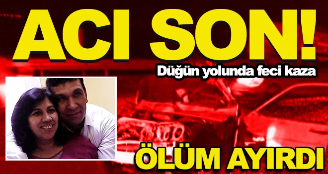 Düğüne giderken kaza geçiren çifti ölüm ayırdı
