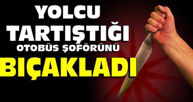 İnmek istedi, durmayınca şoföre bıçakla saldırdı