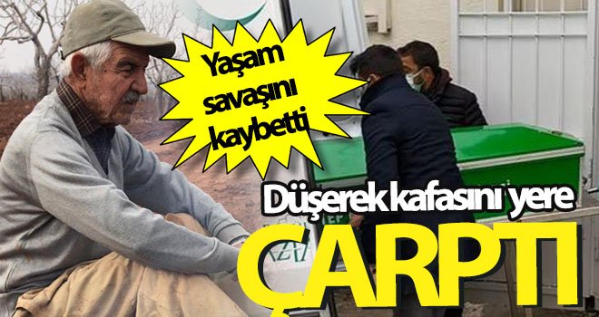 Düşerek kafasını yere çarpan yaşlı adam 12 gün sonra öldü