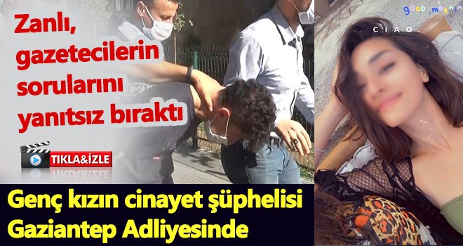 Duygu!nun cinayet şüphelisi Gaziantep Adliyesinde