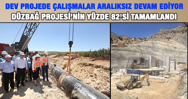 Düzbağ Projesinde çalışmaların yüzde 82’si tamamlandı