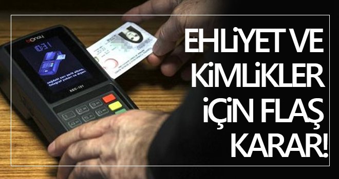 Ehliyet ve kimlikler için flaş karar! Resmen değişti
