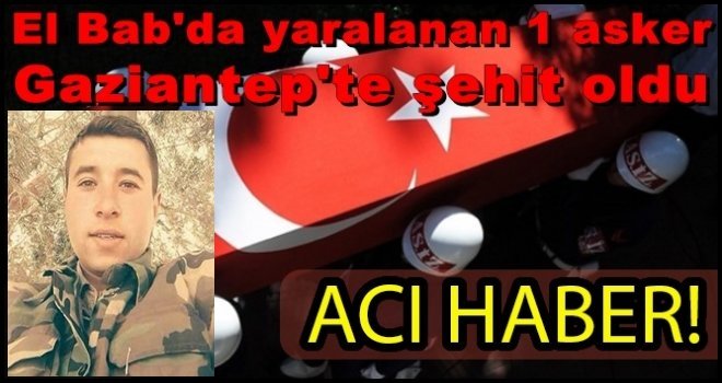 El Bab'da yaralanan 1 asker Gaziantep'te şehit oldu