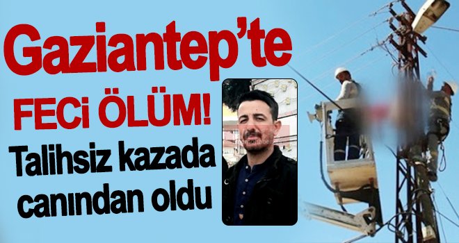 Elektrik akımına kapılan işçi hayatını kaybetti