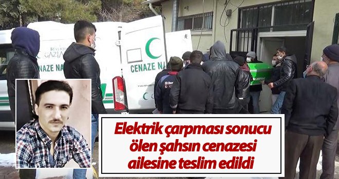 Elektrik akımına kapılarak ölen kişinin cenazesi ailesine teslim edildi