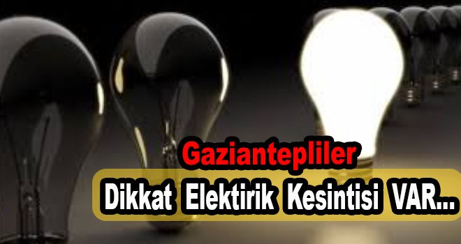 Dikkat!.. Gaziantep'te elektrik kesintisi...