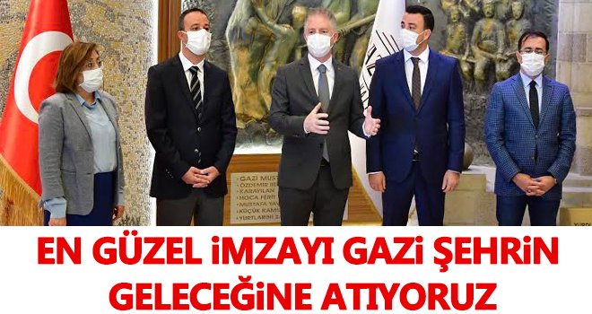 En güzel imzayı Gazi şehrin geleceğine atıyoruz