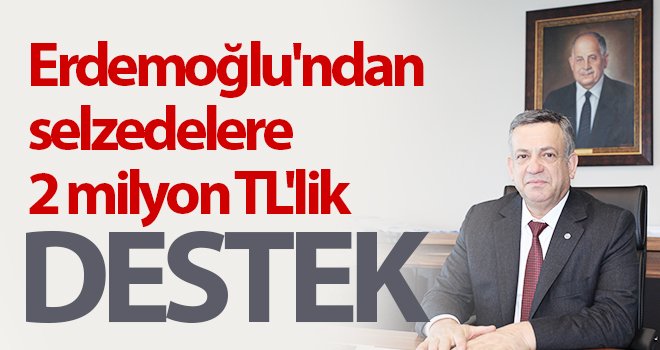 Erdemoğlu'ndan selzedelere destek