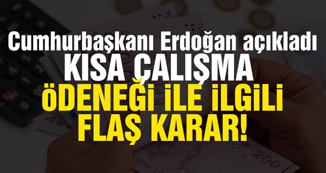 Erdoğan açıkladı, kısa çalışma ödeneği devam edecek!
