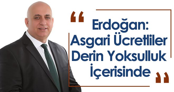 Erdoğan: Asgari Ücretliler Derin Yoksulluk İçerisinde