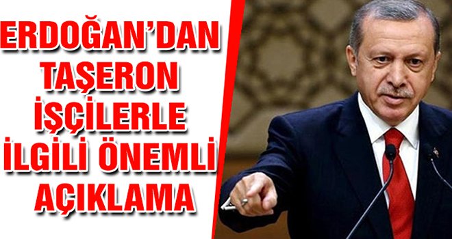 Erdoğan'dan taşeron işçilerle ilgili açıklama