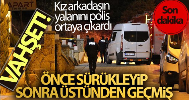 Erkek arkadaşını kazara ezdiğini söylese de gerçek ortaya çıktı