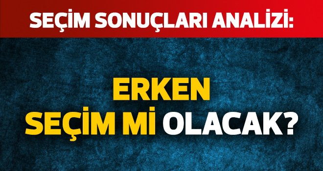 Erken seçim mi olacak?