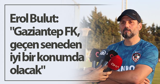 Erol Bulut: Sezona iyi bir şekilde başlayacağız