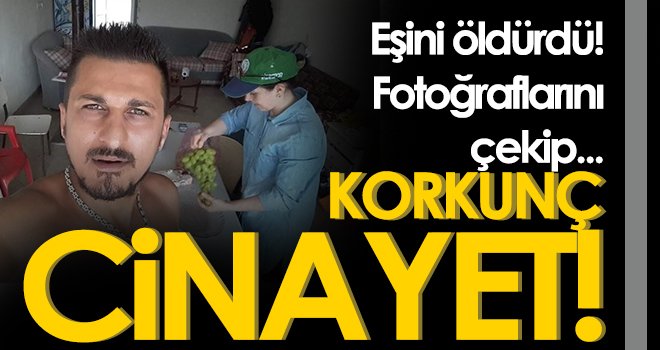 Eşini döverek öldürdü! Fotoğraflarını çekip ailesine göndermiş