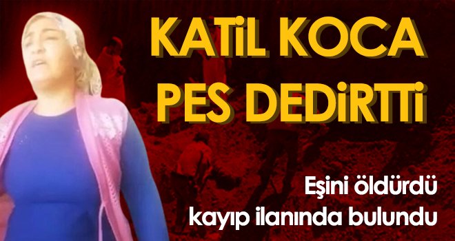 Eşini öldürdü ardından kayıp ilanında bulundu!