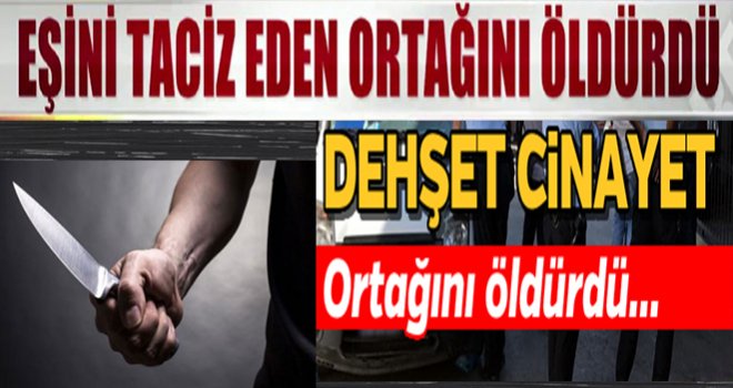 Eşini taciz ettiği iddiasıyla eski ortağını öldürdü.