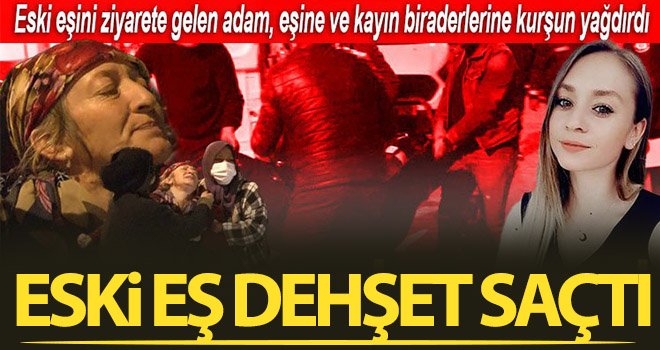 Eski eş dehşet saçtı: 1 ölü, 2 yaralı