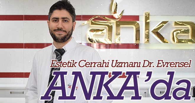 Estetik Cerrahi Uzmanı Dr. Evrensel ANKA’da