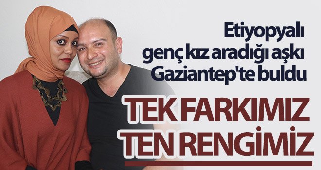 Etiyopyalı genç kız aradığı aşkı Gaziantep'te buldu