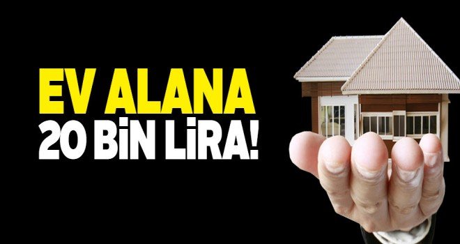 Ev alana 20 bin lira devlet katkısı!