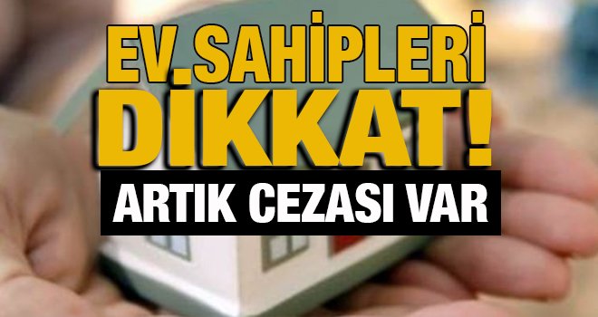 Ev sahipleri dikkat! Artık cezası var!