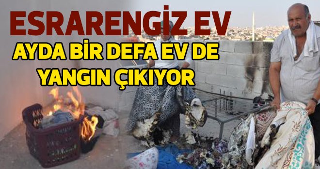 'Evdeki eşyalar her ay alev alıp yanıyor' iddiası