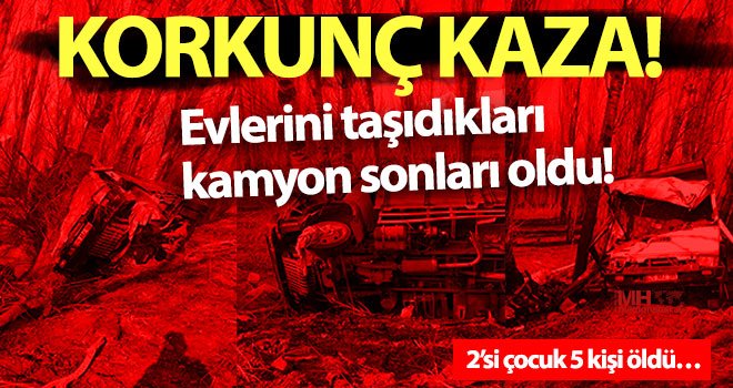 Evlerini taşıdıkları kamyon sonları oldu! 2’si çocuk 5 kişi öldü…