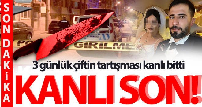 Evliliğe kanlı son! 3 günlük çiftin tartışması kanlı bitti