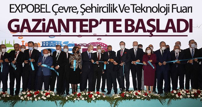 EXPOBEL Çevre, Şehircilik Ve Teknoloji Fuarı Gaziantep’te başladı