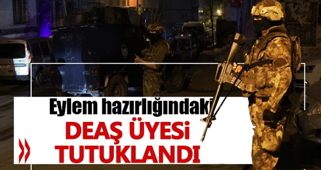 Eylem hazırlığındaki DEAŞ üyesi tutuklandı!