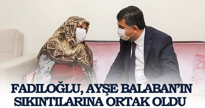 Fadıloğlu, Ayşe Balaban’ın evine misafir oldu