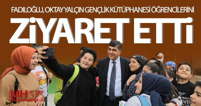 Fadıloğlu, Oktay Yalçın gençlik kütüphanesi öğrencilerini ziyaret etti