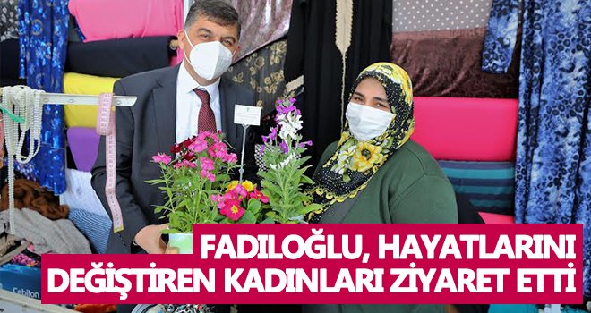 Fadıloğlu'ndan hayatlarını değiştiren kadınlara ziyaret