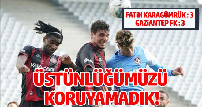 Fatih Karagümrük - Gaziantep FK: 3 - 3
