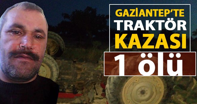 Feci kaza! Traktörün altında kalan şahıs hayatını kaybetti