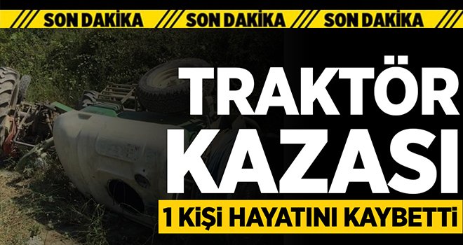Feci kaza! Traktörün altında kalan şahıs hayatını kaybetti...