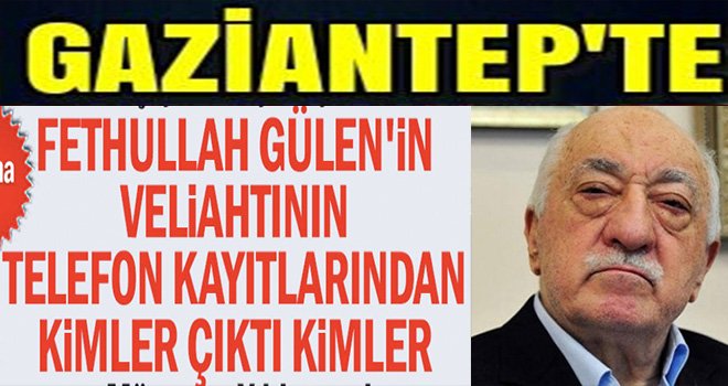 FETÖ görüşme listesinde Gaziantep'ten kimler var kimler!