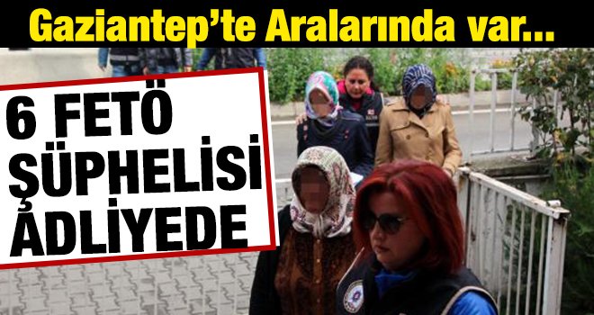 FETÖ operasyonu: 13 şüpheliden 6'sı adliyeye sevk edildi