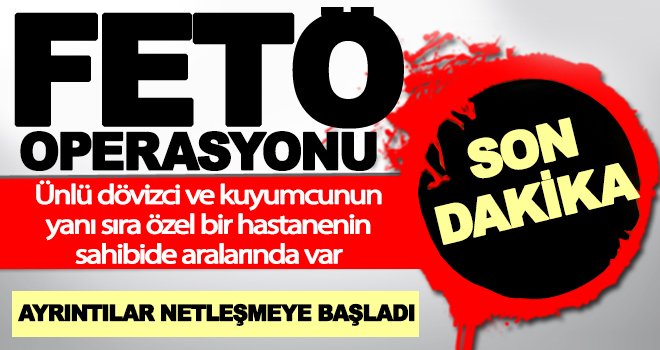 FETÖ operasyonuna ilişkin detaylar gelmeye başladı