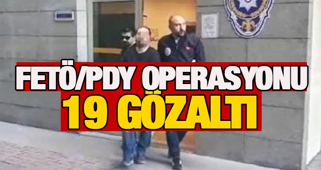 FETÖ/PDY operasyonu: 19 gözaltı