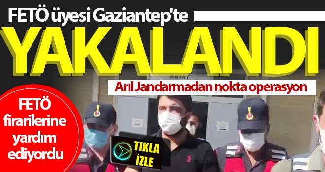 FETÖ üyesi Gaziantep'te yakalandı