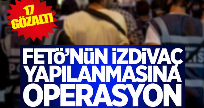FETÖ'nün izdivaç yapılanmasına operasyon: 17 gözaltı