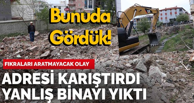 Fıkra gibi olay: Adresi karıştırdı, yanlış binayı yıktı