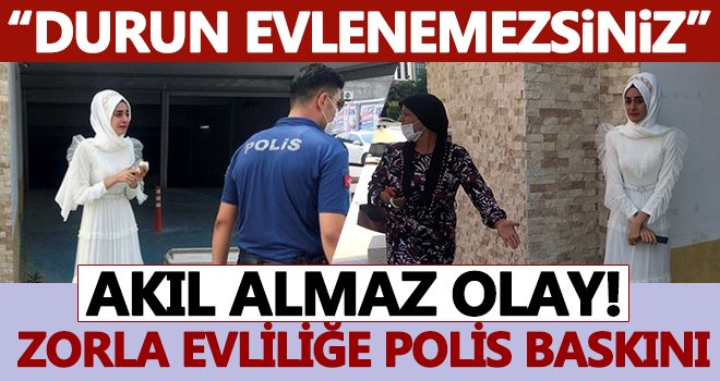 Filim sahnelerini aratmayacak olay! Zorla evliliğe polis baskını