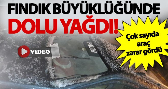 Fındık büyüklüğünde yağan dolu nedeniyle çok sayıda araç zarar gördü