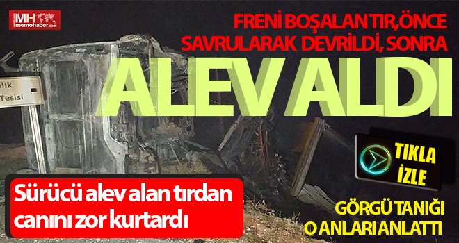 Freni boşalan tır, önce savrularak devrildi, sonra alev aldı